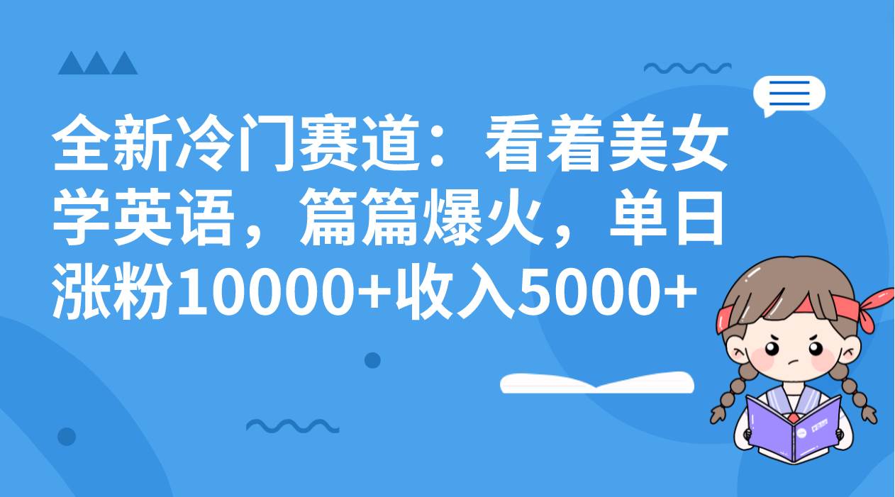 全新冷門賽道:看著美女學(xué)英語,篇篇爆火,單日漲粉10000 收入5000插圖 全新冷門賽道:看著美女學(xué)英語,篇篇爆火,單日漲粉10000 收入5000插圖