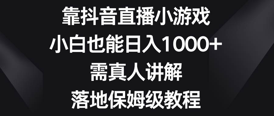 靠抖音直播小游戲,小白也能日入1000 ,需真人講解,落地保姆級教程插圖 靠抖音直播小游戲,小白也能日入1000 ,需真人講解,落地保姆級教程插圖
