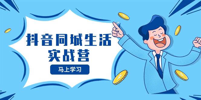 抖音同城生活實(shí)戰(zhàn)營,抓住抖音本地生活風(fēng)口,讓你的生意逆風(fēng)翻盤插圖 抖音同城生活實(shí)戰(zhàn)營,抓住抖音本地生活風(fēng)口,讓你的生意逆風(fēng)翻盤插圖