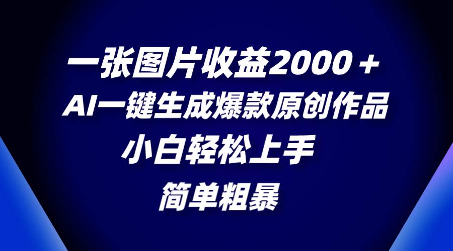 一張圖片收益2000＋，AI一鍵生成爆款原創作品，簡單粗暴，小白輕松上手插圖