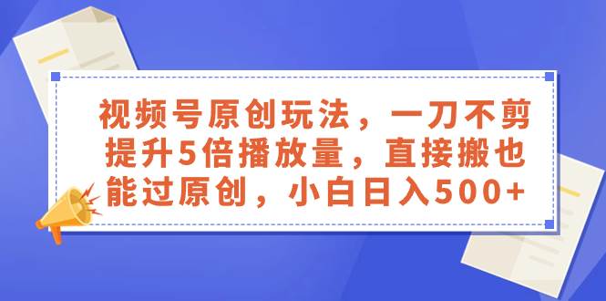 視頻號原創玩法,一刀不剪提升5倍播放量,直接搬也能過原創,小白日入500插圖 視頻號原創玩法,一刀不剪提升5倍播放量,直接搬也能過原創,小白日入500插圖