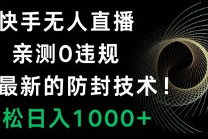 快手無人直播，0違規(guī)，搭配最新的防封技術(shù)！輕松日入1000