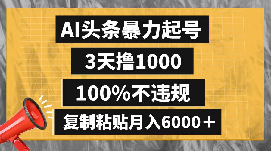 AI頭條暴力起號,3天擼1000,100%不違規(guī),復(fù)制粘貼月入6000+插圖 AI頭條暴力起號,3天擼1000,100%不違規(guī),復(fù)制粘貼月入6000+插圖