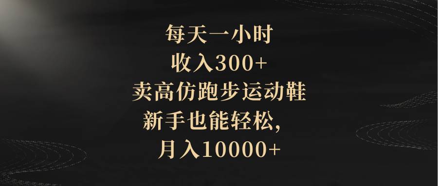 每天一小時,收入300 ,賣高仿跑步運動鞋,新手也能輕松,月入10000插圖 每天一小時,收入300 ,賣高仿跑步運動鞋,新手也能輕松,月入10000插圖