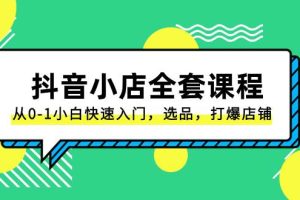 抖音小店-全套課程，從0-1小白快速入門，選品，打爆店鋪（131節(jié)課）