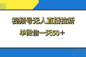 視頻號(hào)無(wú)人直播拉新，新老用戶都有收益，單微信一天50