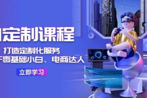 AI-定制課程，打造 定制化服務(wù)（針對(duì)于零基礎(chǔ)小白、電商達(dá)人）36節(jié)課