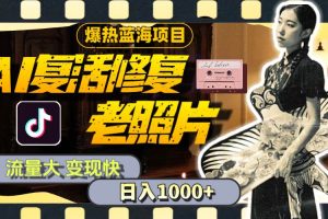 暴熱藍海項目，AI復(fù)活修復(fù)老照片，流量大 變現(xiàn)快 一天收入1000+教程+素材