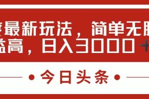 今日頭條新玩法，簡(jiǎn)單粗暴收益高，日入3000+