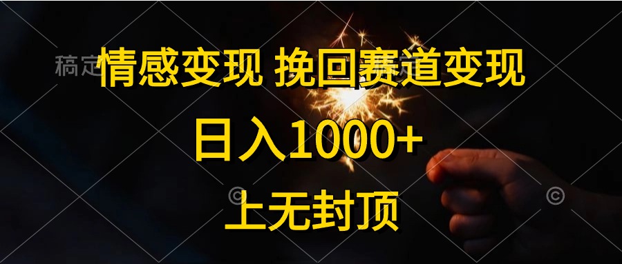 日入1000+,上無封頂,情感變現(xiàn),挽回賽道變現(xiàn)