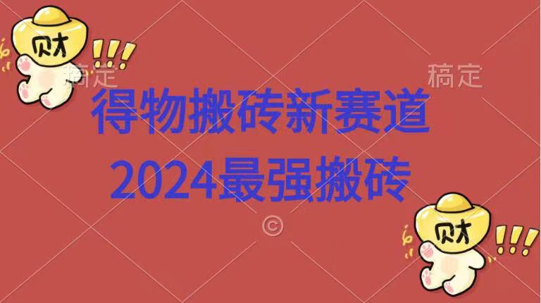 得物搬磚新賽道.2024最強搬磚
