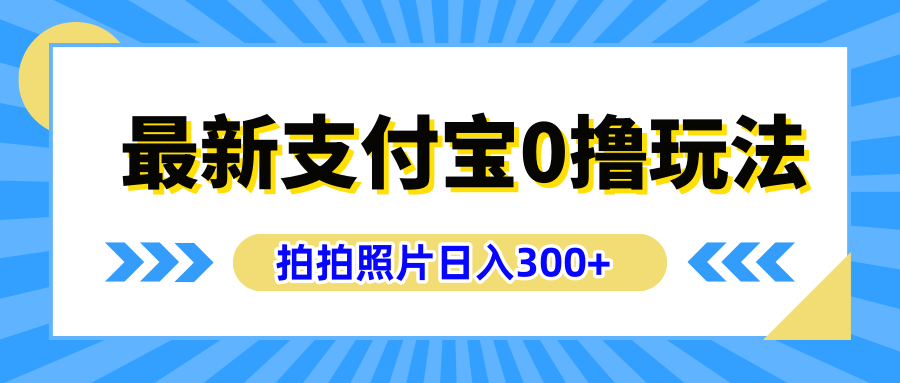 最新支付寶0擼玩法,拍照輕松賺收益,日入300+有手機就能做
