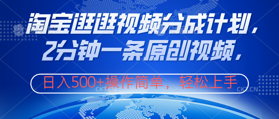 淘寶逛逛視頻分成計劃，2分鐘一條原創視頻，操作簡單，輕松上手日入500+