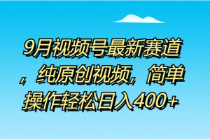 9月視頻號最新賽道，純原創視頻，簡單操作輕松日入400+