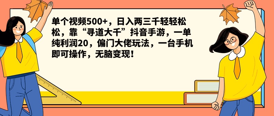 單個視頻500+，日入兩三千輕輕松松，靠“尋道大千”抖音手游，一單純利潤20，偏門大佬玩法，一臺手機即可操作，無腦變現！