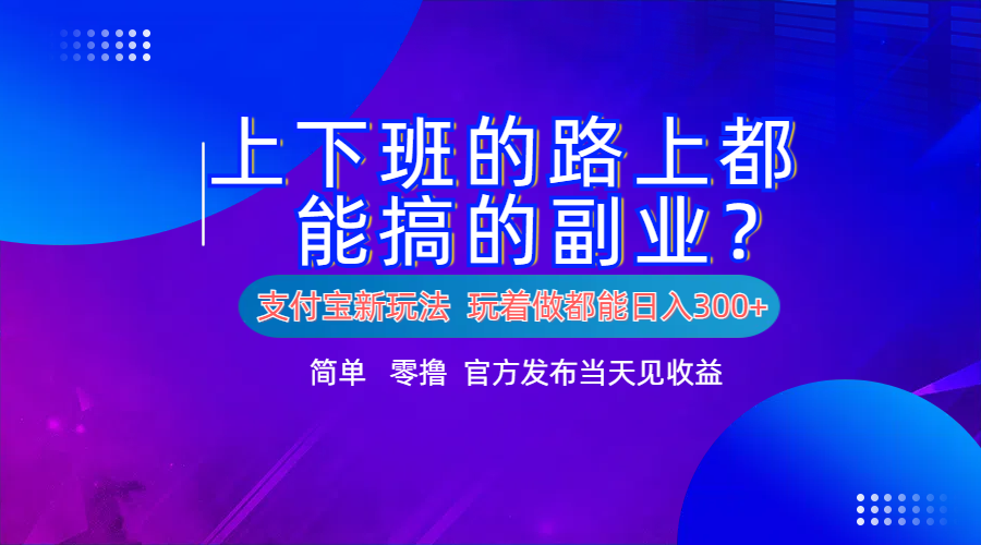 支付寶新項目！上下班的路上都能搞米的副業！簡單日入300+