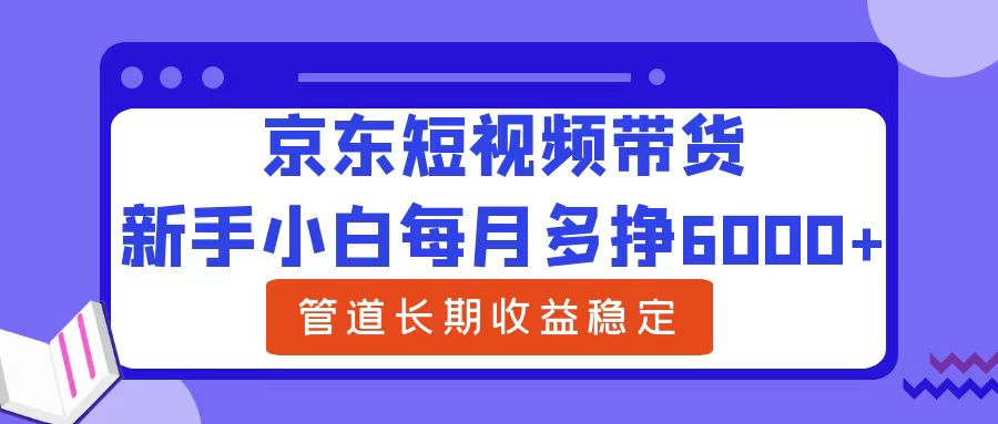 新手小白每月多掙6000+京東短視頻帶貨,可管道長期穩定收益插圖 新手小白每月多掙6000+京東短視頻帶貨,可管道長期穩定收益插圖