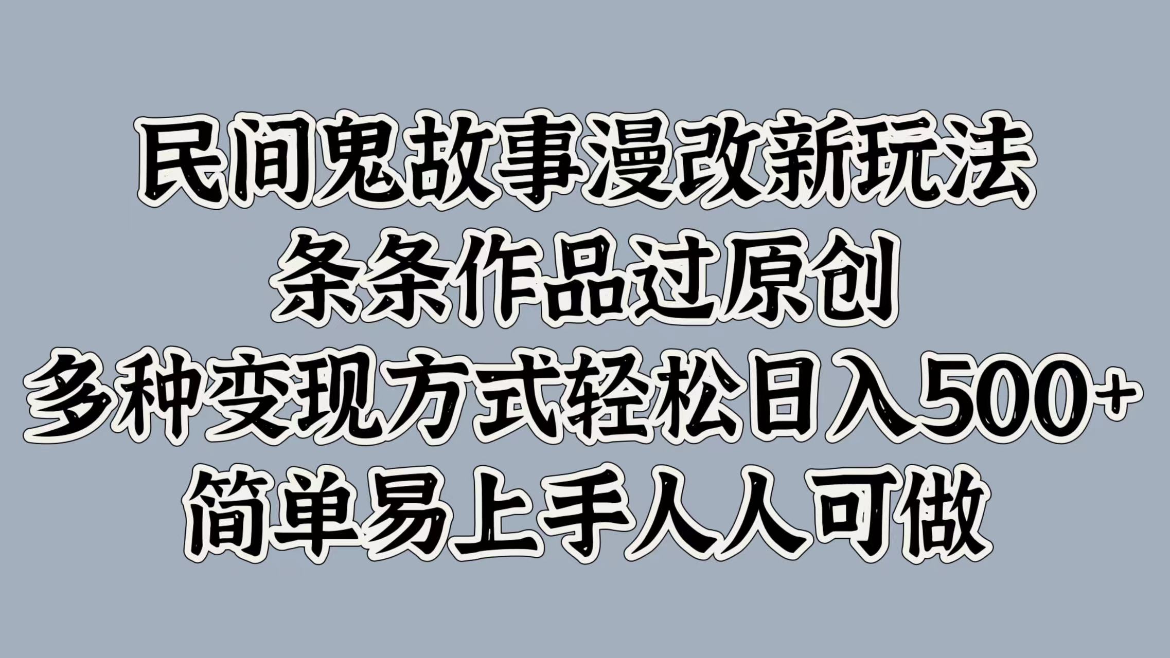 民間鬼故事漫改新玩法，條條作品過原創，簡單易上手人人可做，多種變現方式輕松日入500+插圖