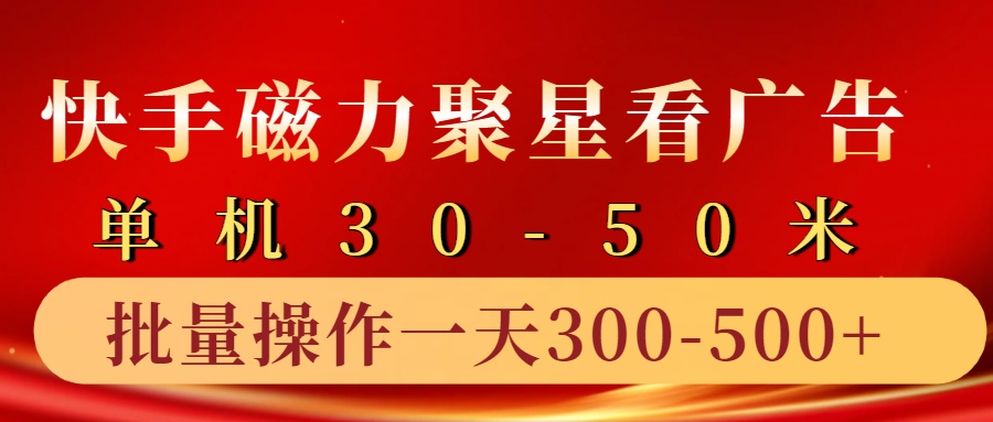 快手磁力聚星4.0實操玩法,單機30-50+10部手機一天300-500+