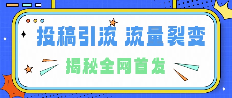 所有導師都在和你說的獨家裂變引流到底是什么首次揭秘全網首發，24年最強引流，什么是投稿引流裂變流量，保姆及揭秘插圖