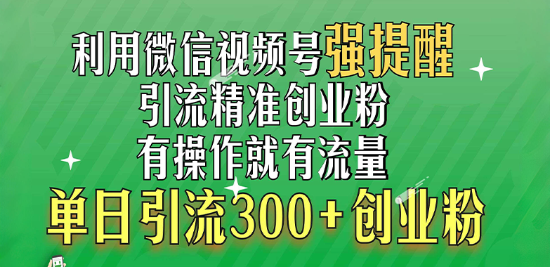 利用微信視頻號“強提醒”功能,引流精準(zhǔn)創(chuàng)業(yè)粉,有操作就有流量,單日引流300+創(chuàng)業(yè)粉