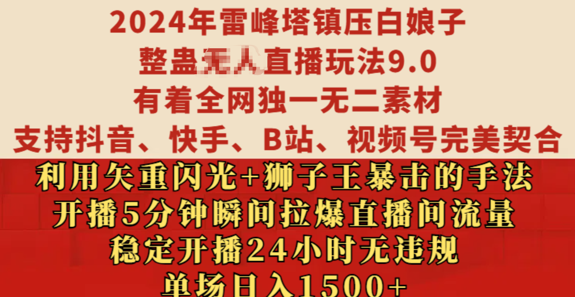 2024年雷峰塔鎮(zhèn)壓白娘子整蠱無人直播玩法9.0，有著全網(wǎng)獨(dú)一無二素材，支持抖音、快手、B站、視頻號(hào)完美契合，利用矢重閃光+獅子王暴擊的手法，開播5分鐘瞬間拉爆直播間流量，穩(wěn)定開播24小時(shí)無違規(guī)，單場(chǎng)日入1500+