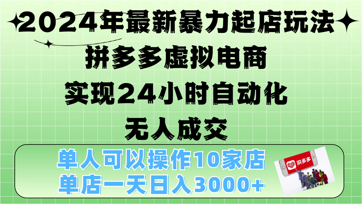 2024年最新暴力起店玩法，拼多多虛擬電商，實現24小時自動化無人成交，單人可以操作10家店，單店日入3000+