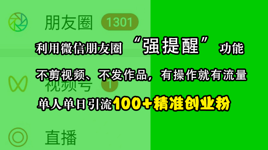 利用微信朋友圈“強提醒”功能，引流精準創業粉，不剪視頻、不發作品，有操作就有流量，單人單日引流100+創業粉