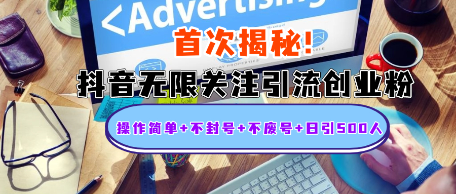 首次揭秘：抖音無限關注引流創業粉，操作簡單+不封號+不廢號+日引500人