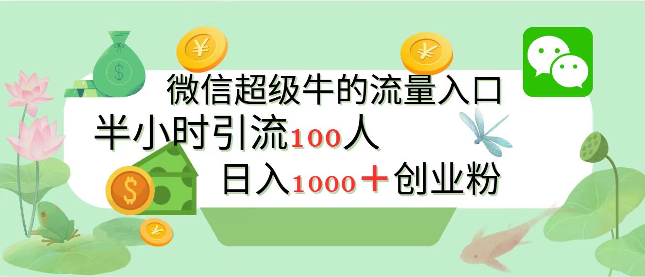 新的引流變現陣地，微信超級牛的流量入口，半小時引流100人，日入1000+創業粉