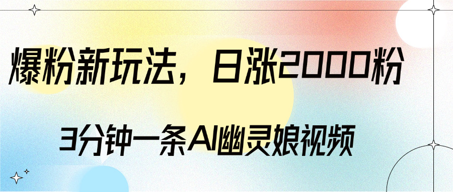 爆粉新玩法，3分鐘一條AI幽靈娘視頻，日漲2000粉絲，多種變現(xiàn)方式