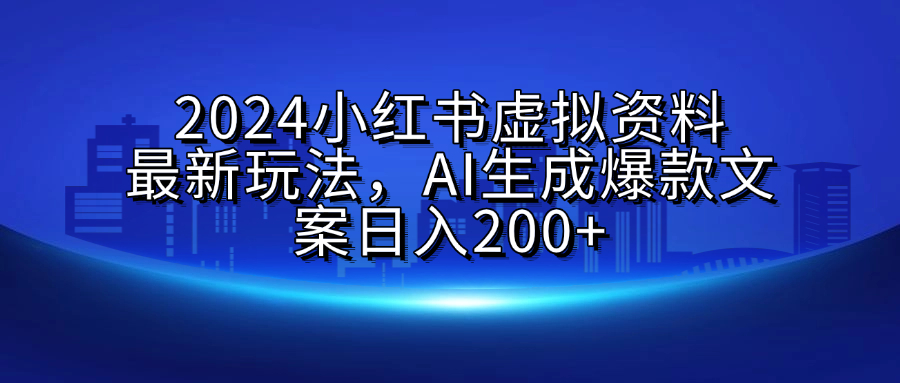 2024小紅書虛擬資料最新玩法,AI生成爆款文案日入200+