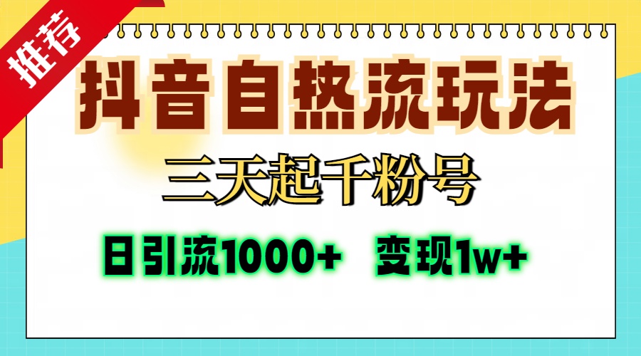 抖音自熱流打法，三天起千粉號，單視頻十萬播放量，日引精準粉1000+，變現1w+
