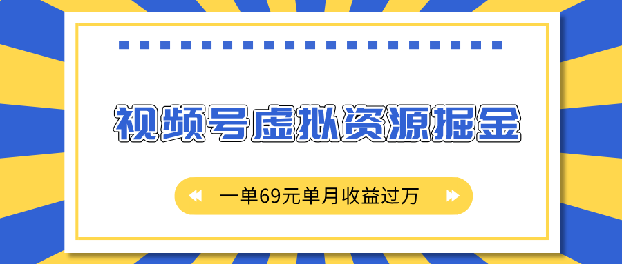 外面收費2980的項目，視頻號虛擬資源掘金，一單69元單月收益過萬