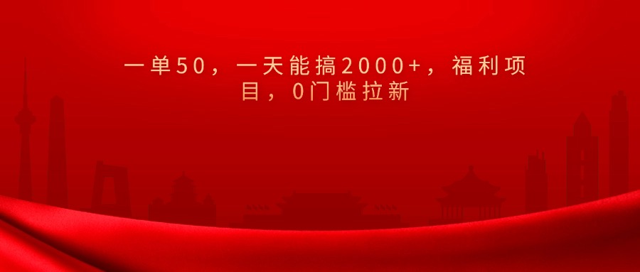 0門檻拉新，一單50，一天能搞2000+，福利項(xiàng)目，