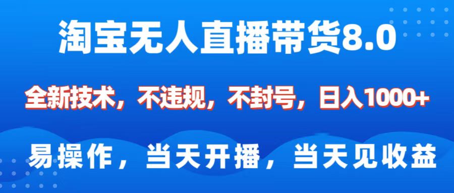 淘寶無人直播帶貨8.0 ? ?全新技術,不違規,不封號,純小白易操作,當天開播,當天見收益,日入1000+