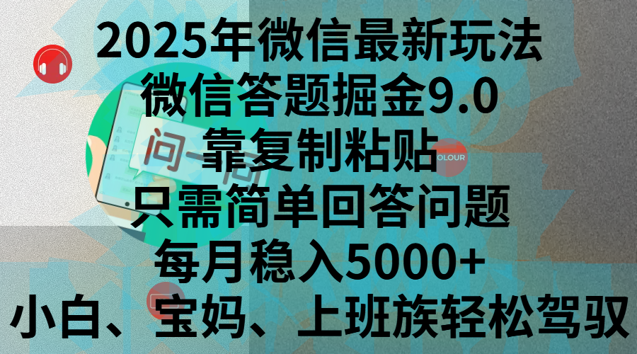 2025年微信最新玩法，微信答題掘金9.0玩法出爐，靠復制粘貼，只需簡單回答問題，每月穩入5000+，剛進軍自媒體小白、寶媽、上班族都可以輕松駕馭