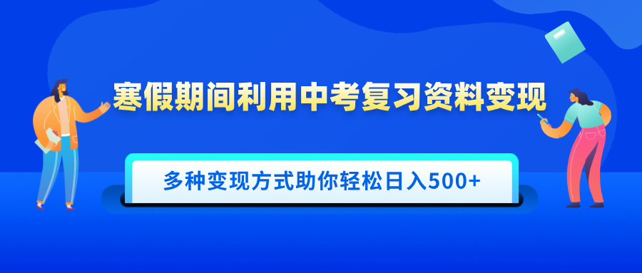 寒假期間利用中考復習資料變現,一部手機即可操作,多種變現方式助你輕松日入500+