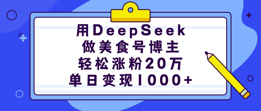 用DeepSeek做美食號博主，輕松漲粉20萬，單日變現1000+