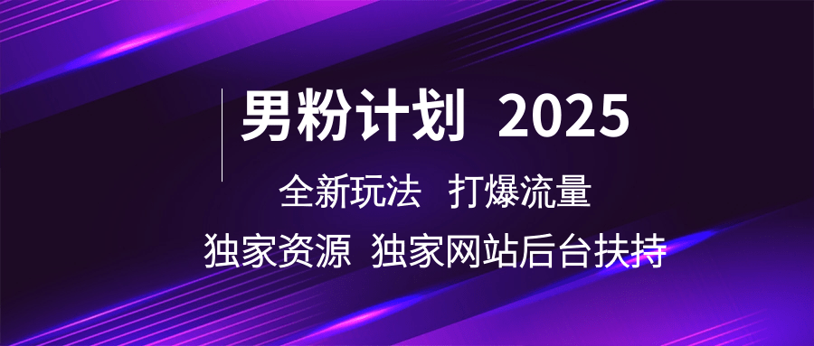 男粉計劃2025全新玩法打爆流量 獨家資源 獨家網站 后臺扶持