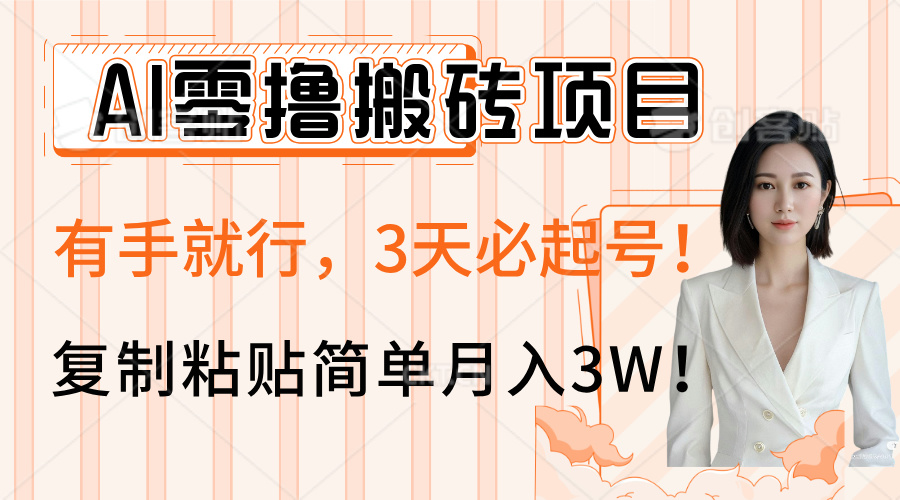 AI零擼搬磚項目玩法，有手就行，3天必起號，復制粘貼簡單月入3W！
