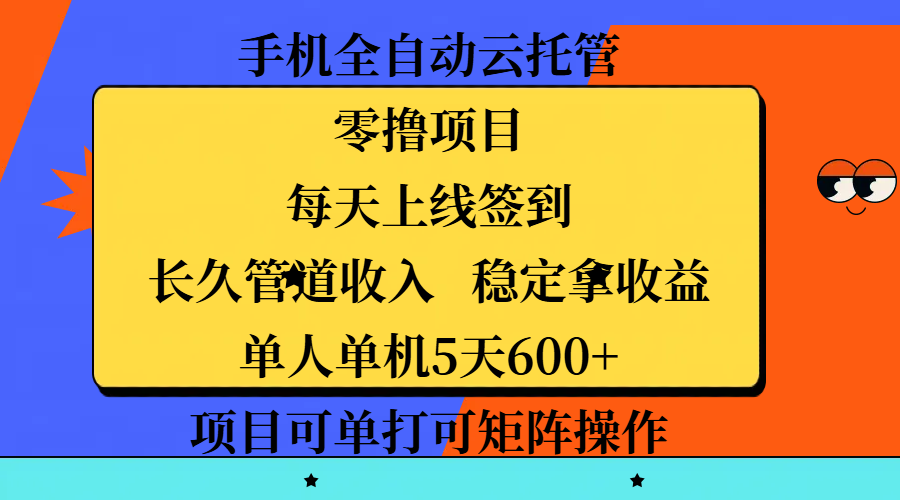 手機全自動云托管，零擼項目，每天上線簽到，長久管道收入，穩定拿收益，單人單機5天600+，項目可單打可矩陣操作