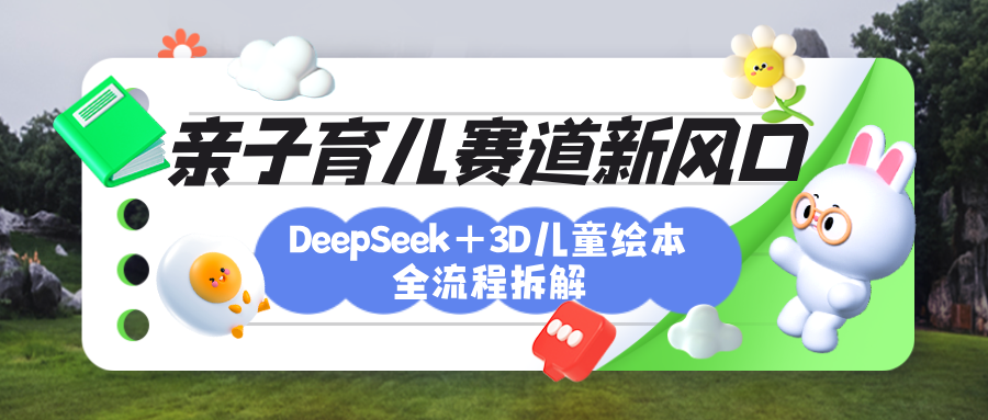 育兒賽道新風口：DeepSeek+3D繪本全流程拆解，月漲粉上萬，還能培養親子創造力