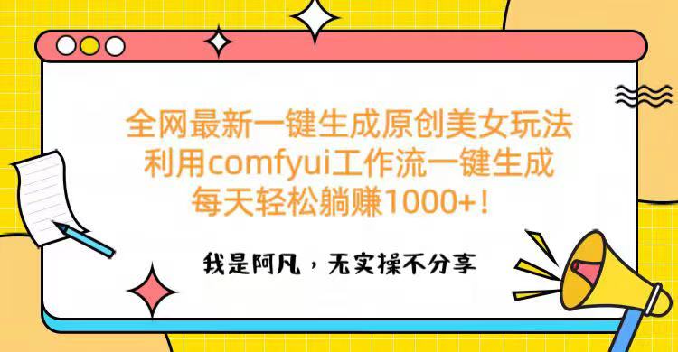 全網最新一鍵生成原創美女玩法 利用comfyui工作流一鍵生成每天輕松躺賺1000+！