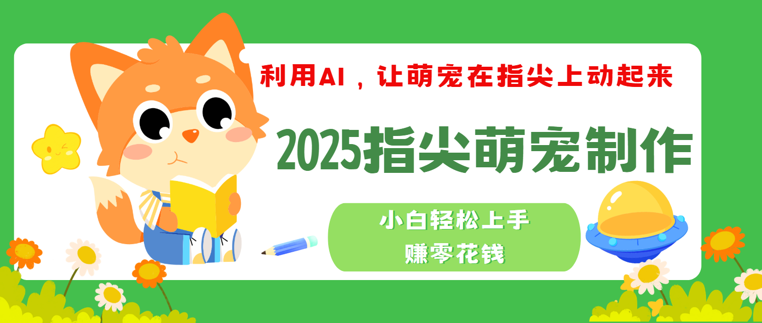 2025指尖萌寵,小白輕松上手,3分鐘一個是視頻插圖 2025指尖萌寵,小白輕松上手,3分鐘一個是視頻插圖
