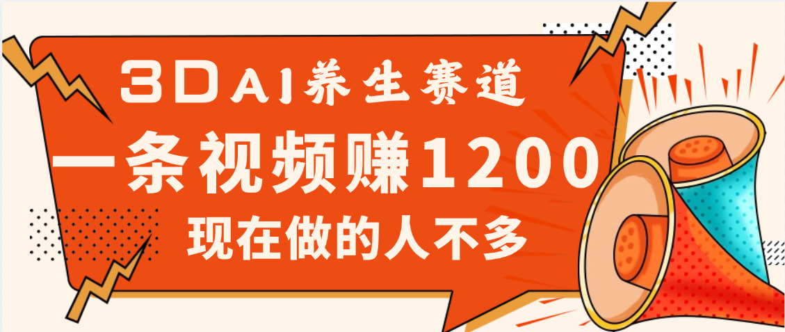 3DAI養(yǎng)生賽道，一條視頻賺了1200，新藍海，目前做的人不多