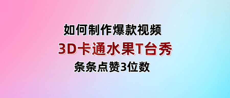 3D卡通水果走秀視頻，條條點贊3位數(shù)，單日變現(xiàn)1000+