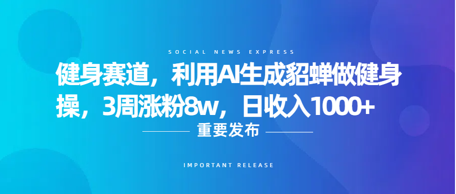 健身賽道，利用AI生成貂蟬做健身操，3周漲粉8w，日收入1000+