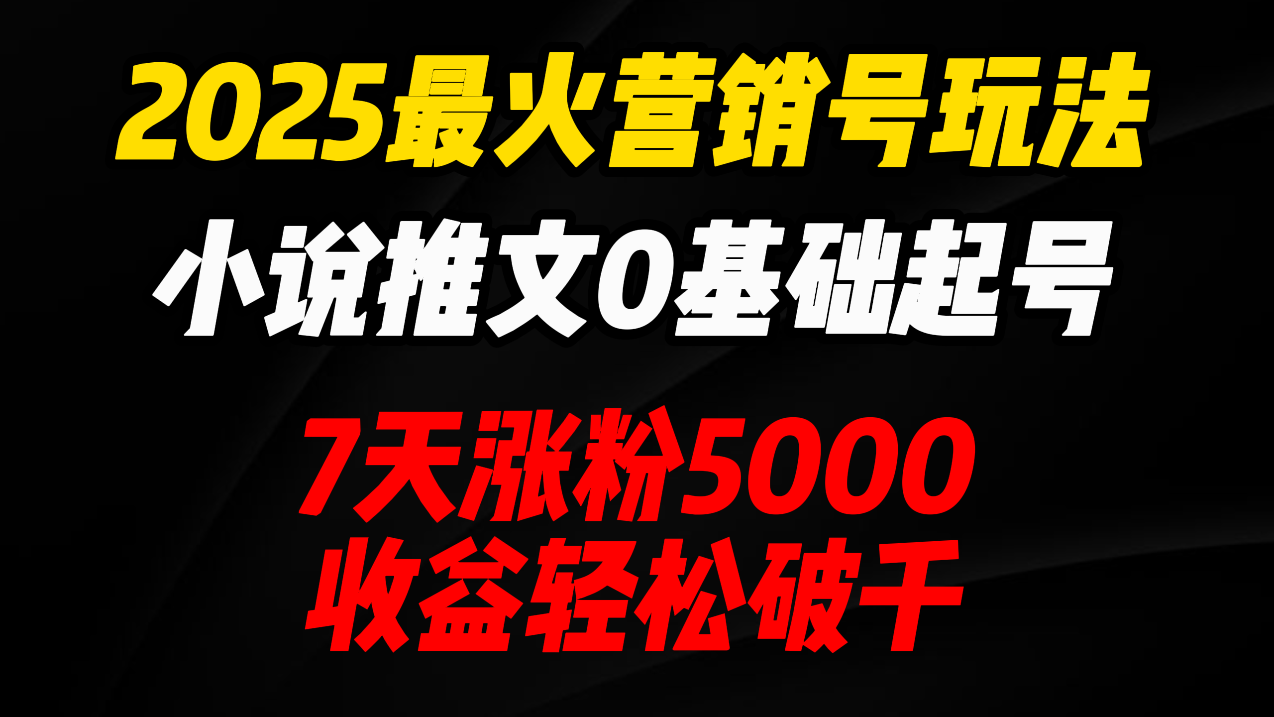 2025最火營銷號玩法：小說推文0基礎起號，7天漲粉5000，收益輕松破千！