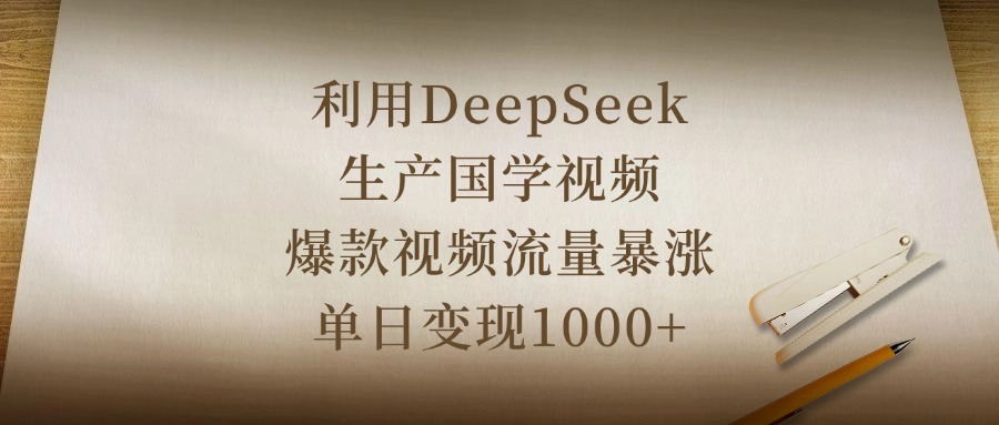 利用DeepSeek生產(chǎn)國學視頻，爆款視頻流量暴漲，單日變現(xiàn)1000+
